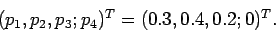 \begin{displaymath}( p_1, p_2, p_3; p_4)^T = (0.3, 0.4, 0.2; 0)^T.\end{displaymath}