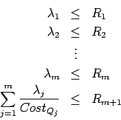 \begin{eqnarray*}
\lambda_1 & \leq & R_1 \\
\lambda_2 & \leq & R_2 \\
& \vd...
... \\
\sum_{j=1}^m \frac{\lambda_j}{Cost_{Q_j}}& \leq & R_{m+1}
\end{eqnarray*}